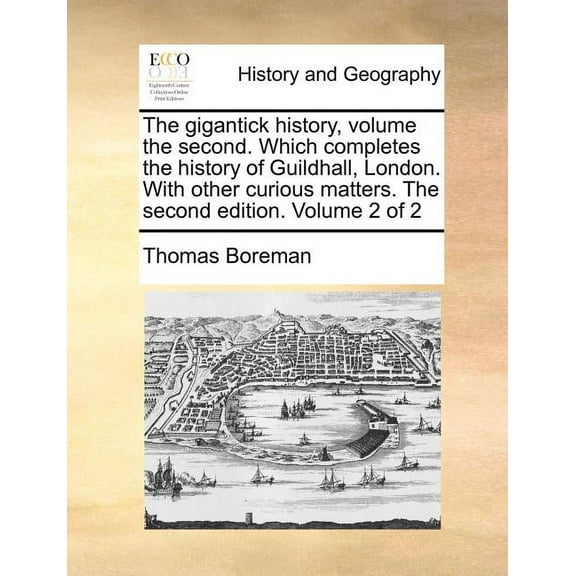 The Gigantick History, Volume the Second. Which Completes the History of Guildhall, London. with Other Curious Matters. Volume 2 of 2 (The Second Edition) (Paperback)