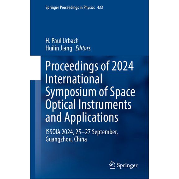 Springer Proceedings in Physics Proceedings of 2024 International Symposium of Space Optical Instruments and Applications: Issoia 2024, 25-27 September,, Book 433, (Hardcover)