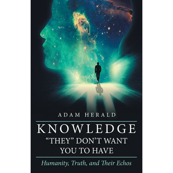 Knowledge "They" Don't Want You To Have: Humanity, Truth, and Their Echos, (Paperback)