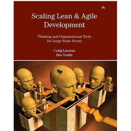 Scaling Lean & Agile Development : Thinking and Organizational Tools for Large-Scale