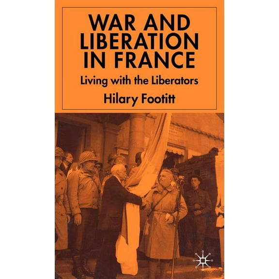 War and Liberation in France: Living with the Liberators, (Hardcover)