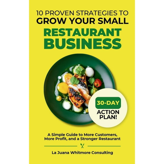 10 Proven Strategies to Grow Your Small Restaurant Business: A Simple Guide to More Customers, More Profit, and a Strong, (Paperback)
