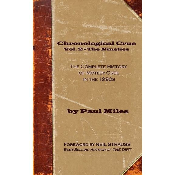 Chronological Crue Vol. 2 - The Nineties: The Complete History of Mötley Crüe in the 1990s (Paperback) by Neil Strauss, Paul Miles