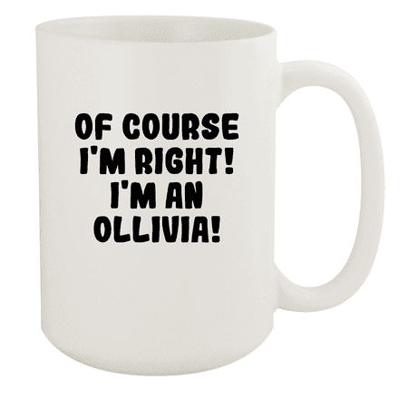 

Of Course I m Right! I m An Ollivia! - Ceramic 15oz White Mug White