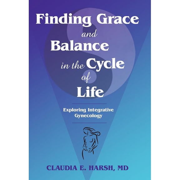 Finding Grace and Balance in the Cycle of Life : Exploring Integrative Gynecology