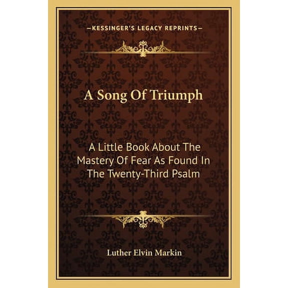 A Song Of Triumph : A Little Book About The Mastery Of Fear As Found In The Twenty-Third Psalm (Paperback)