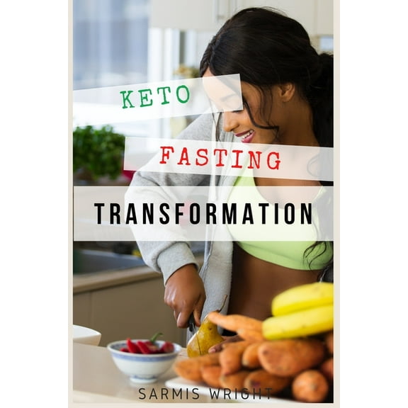 Keto Fasting Transformation: Lose Weight, Build Health, Look Better and Live the Ketogenic Life (Paperback)