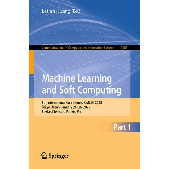 Communications in Computer and Informati Machine Learning and Soft Computing: 9th International Conference, Icmlsc 2025, Tokyo, Japan, January 24-26, 2025, Revis, Book 2487, (Paperback)