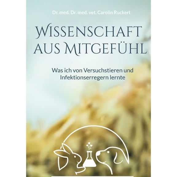 Wissenschaft aus Mitgefühl: Was ich von Versuchstieren und Infektionserregern lernte, (Paperback)