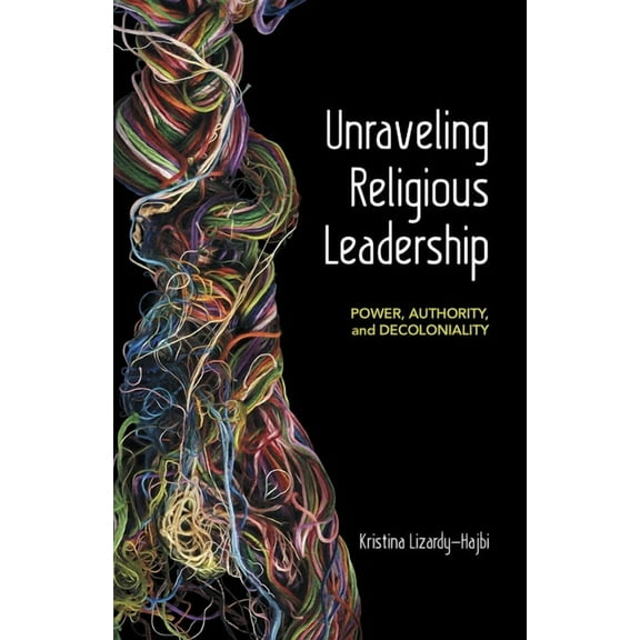 Unraveling Religious Leadership: Power, Authority, and Decoloniality, (Paperback)
