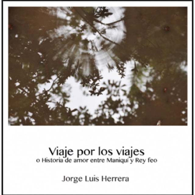 Viaje Por Los Viajes O Historia De Amor Entre Maniqui Y Rey Feo. Libros del Marqués 9786078409471