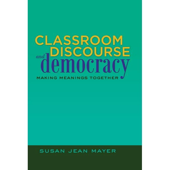 Educational Psychology Classroom Discourse and Democracy: Making Meanings Together, Book 13, (Hardcover)