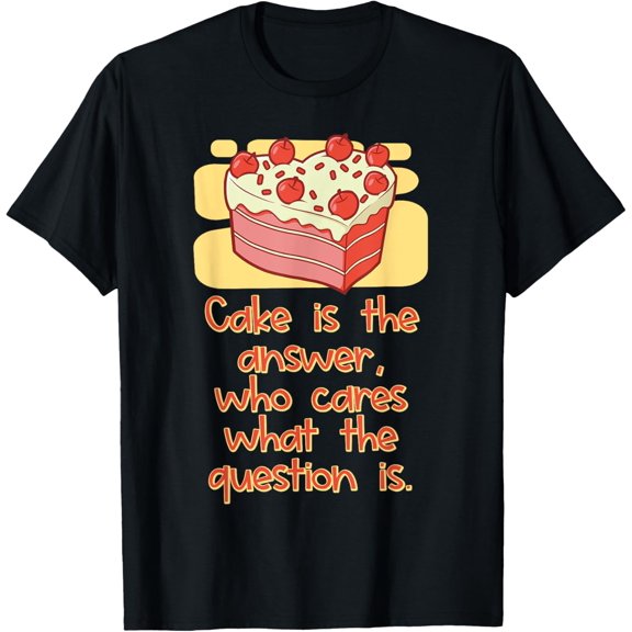 Exquisite and comfortable-Cake is the answer who cares what the question is Sweet T-Shirt
