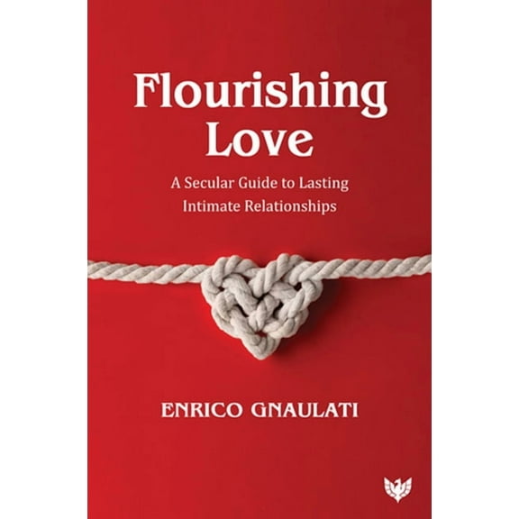 Flourishing Love: A Secular Guide to Lasting Intimate Relationships, (Paperback)