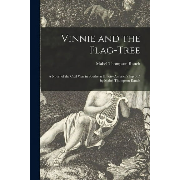 Vinnie and the Flag-tree: a Novel of the Civil War in Southern Illinois--America's Egypt / by Mabel Thompson Rauch, (Paperback)