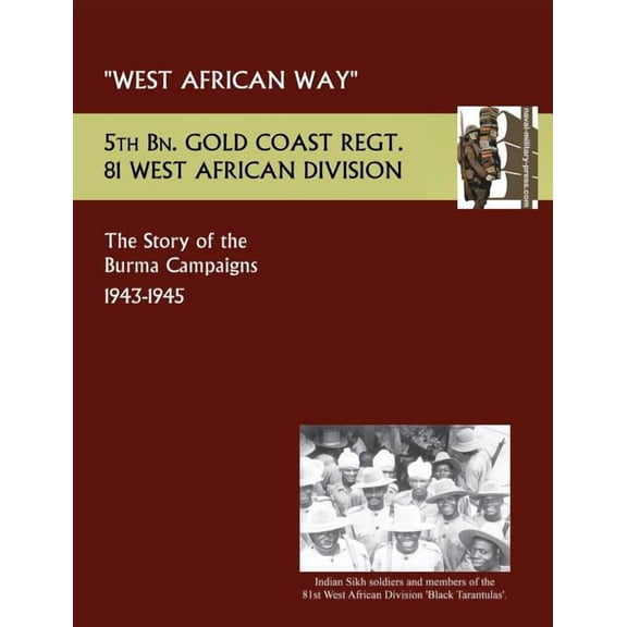 West African Waythe Story of the Burma Campaigns 1943-1945, 5th Bn. Gold Coast Regt., 81 West African Division (Paperback)