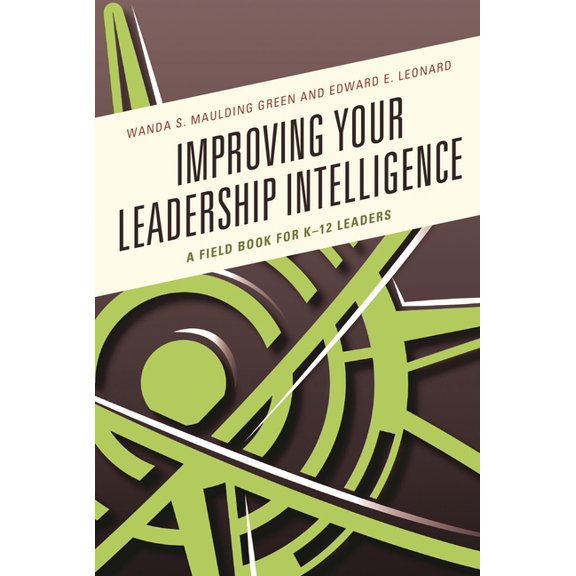 Improving Your Leadership Intelligence: A Field Book for K-12 Leaders, (Paperback)