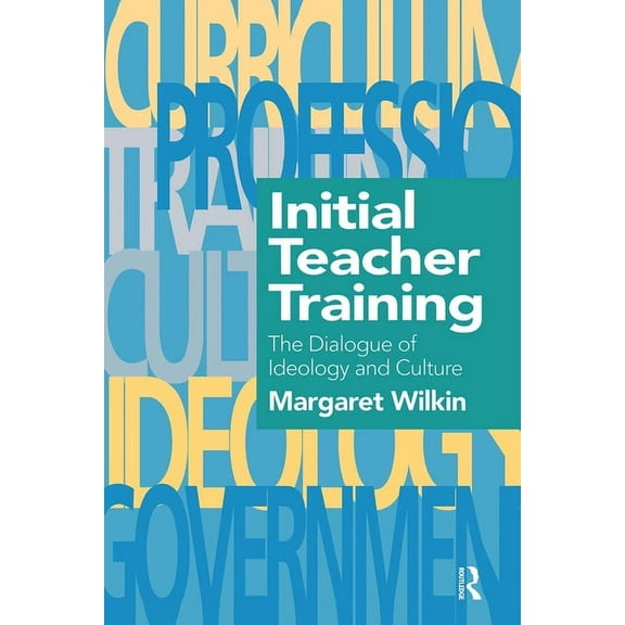 Initial Teacher Training: The Dialogue Of Ideology And Culture, (Paperback)