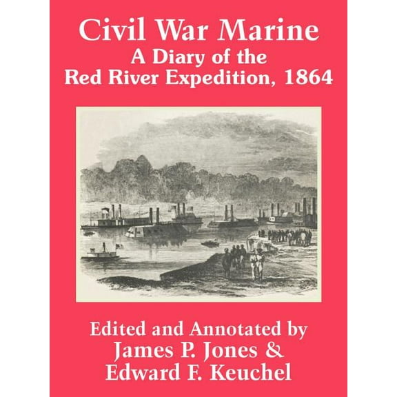 Civil War Marine: A Diary of The Red River Expedition, 1864 (Paperback)