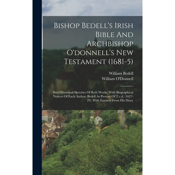 Bishop Bedell's Irish Bible And Archbishop O'donnell's New Testament (1681-5): Brief Historical Sketches Of Both Works, , (Hardcover)