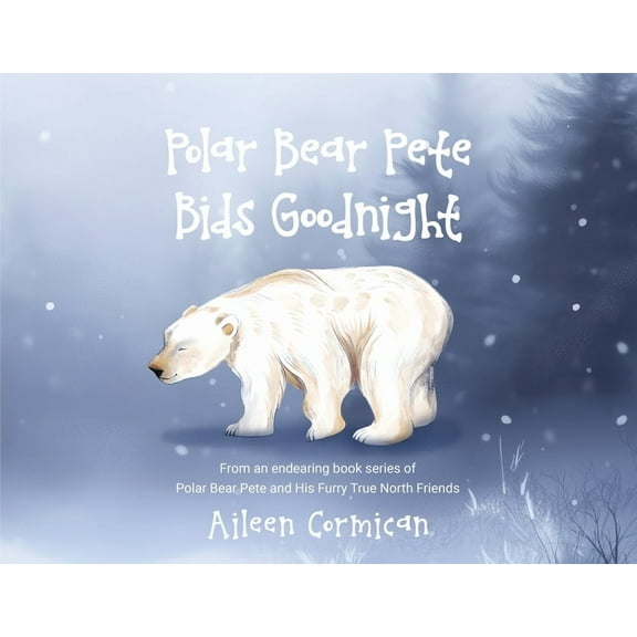 Polar Bear Pete Bids Good Night: From an endearing book series on Polar Bear Pete and His Furry True North Friends, (Paperback)