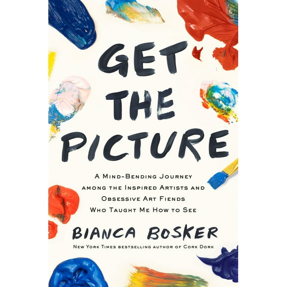 Pre-Owned Get the Picture: A Mind-Bending Journey Among the Inspired Artists and Obsessive Art Fiends Who Taught Me How to See (Hardcover) 0525562206 9780525562207