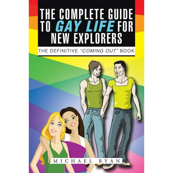 The Complete Guide to Gay Life for New Explorers: The Definitive "Coming Out" Book (Paperback) by Michael Ryan