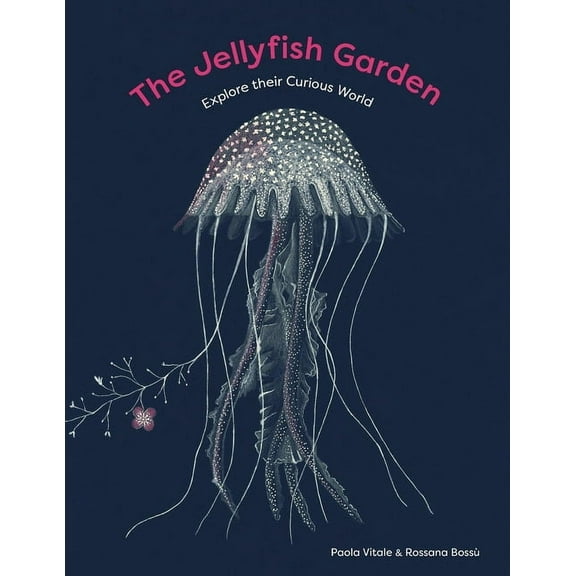The Jellyfish Garden: Explore Their Curious World, (Hardcover)
