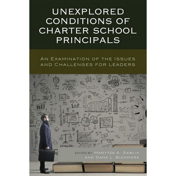 Unexplored Conditions of Charter School Principals: An Examination of the Issues and Challenges for Leaders, (Hardcover)