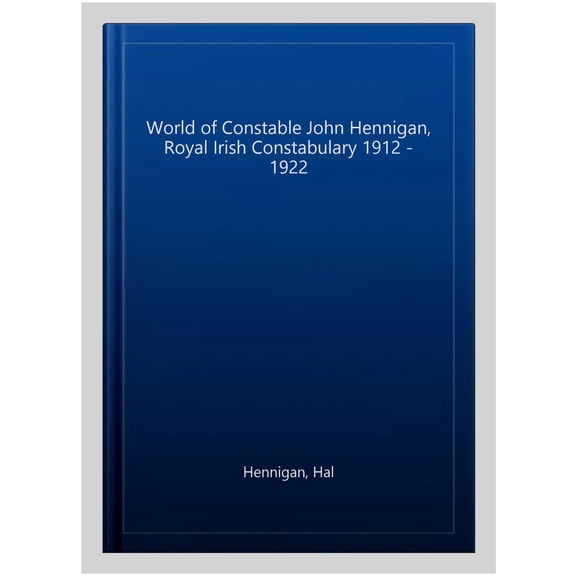 Pre-Owned The World of Constable John Hennigan, Royal Irish Constabulary 1912 - 1922 (Paperback)