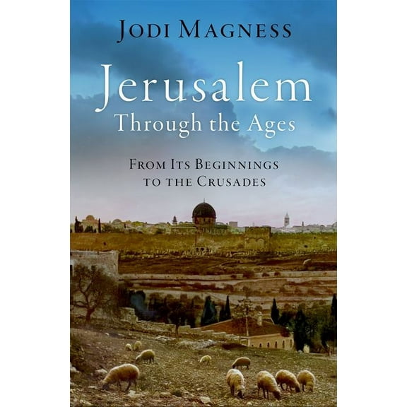 Jerusalem Through the Ages: From Its Beginnings to the Crusades, (Hardcover)