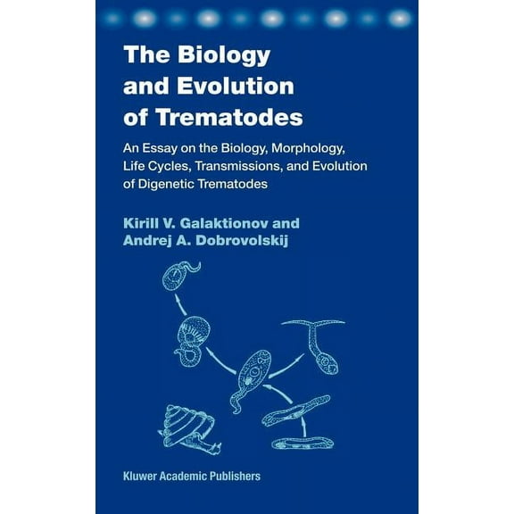 The Biology and Evolution of Trematodes: An Essay on the Biology, Morphology, Life Cycles, Transmissions, and Evolution , (Hardcover)