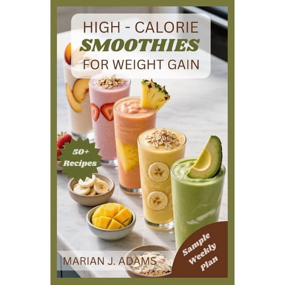 Weight Gain Smoothies High Calories Smoothies for Weight Gain: From Breakfast to Recovery: Smoothie Solutions for Every Goal, Book 2, (Paperback)