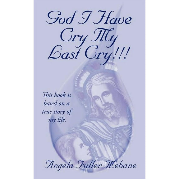God I Have Cry My Last Cry!!!: This Book Is Base on True Story of My Life. (Paperback)