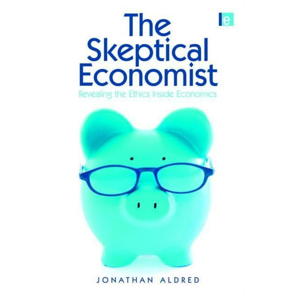 The Skeptical Economist: Revealing the Ethics Inside Economics, (Hardcover)