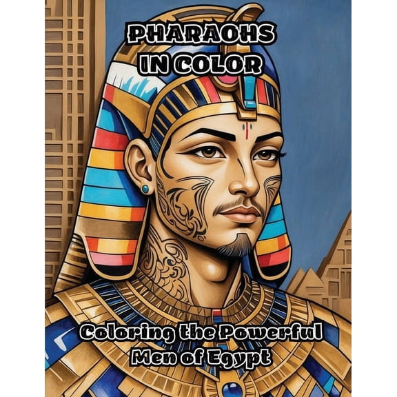 Pharaohs in Color: Coloring the Powerful Men of Egypt, (Paperback)