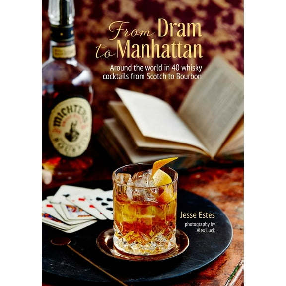 From Dram to Manhattan : Around the world in 40 whisky cocktails from Scotch to Bourbon (Hardcover)