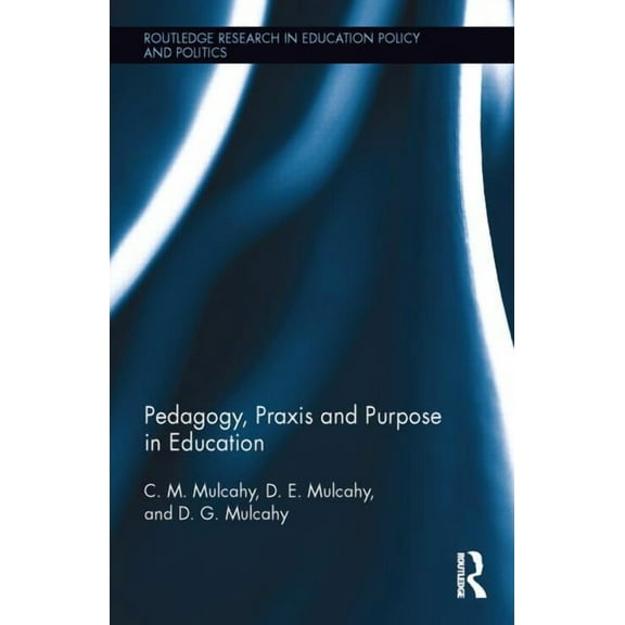 Routledge Research in Education Policy a Pedagogy, Praxis and Purpose in Education, Book 10, (Hardcover)