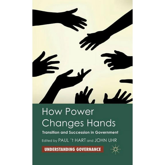 Understanding Governance How Power Changes Hands: Transition and Succession in Government, (Hardcover)