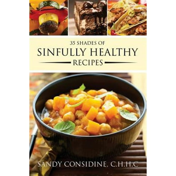 35 Shades of Sinfully Healthy Recipes: Clean Eating Using Once Forbidden Ingredients (Paperback)