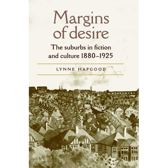 Margins of Desire: The Suburbs in Fiction and Culture 1880-1925, (Paperback)