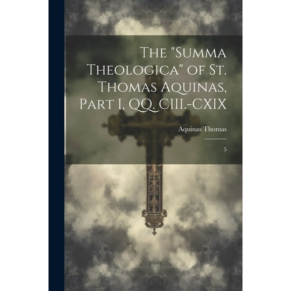 The "Summa Theologica" of St. Thomas Aquinas, Part I, QQ. CIII.-CXIX (Paperback)