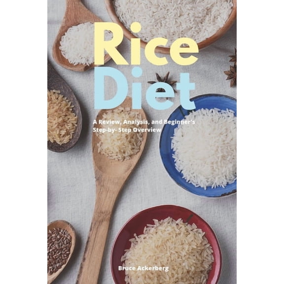 Rice Diet: A Review, Analysis, and Beginner's Step by Step Overview, (Paperback)