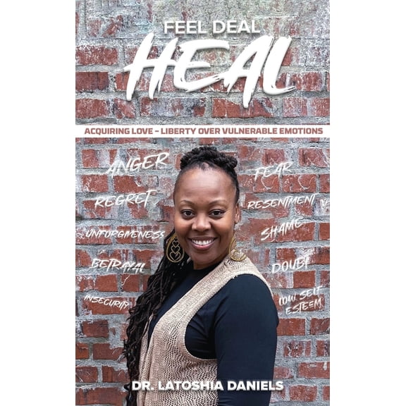 Feel Deal Heal: Acquiring LOVE- Liberty Over Vulnerable Emotions, (Hardcover)