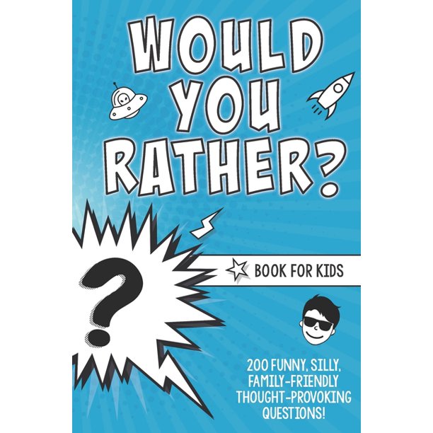 Would You Rather? Book for Kids : 200 Funny, Silly, Family-Friendly ...