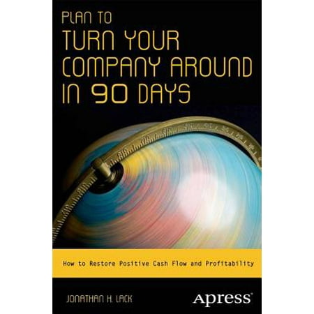 Plan to Turn Your Company Around in 90 Days : How to Restore Positive Cash Flow and