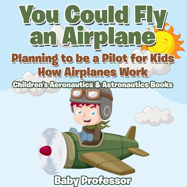 You Could Fly an Airplane Planning to be a Pilot for Kids How