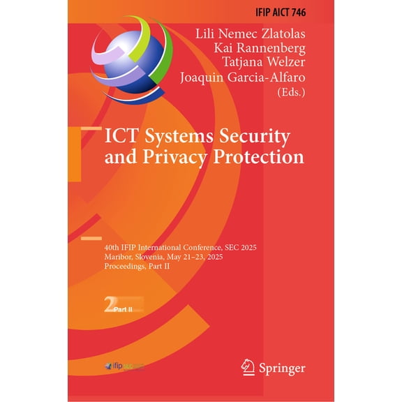 IFIP Advances in Information and Communi ICT Systems Security and Privacy Protection: 40th Ifip International Conference, SEC 2025, Maribor, Slovenia, May 21-23,, Book 746, (Hardcover)