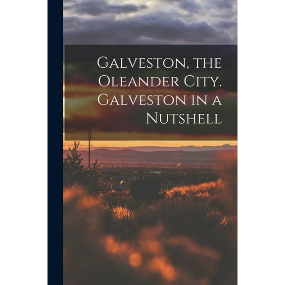 Galveston, the Oleander City. Galveston in a Nutshell (Paperback)