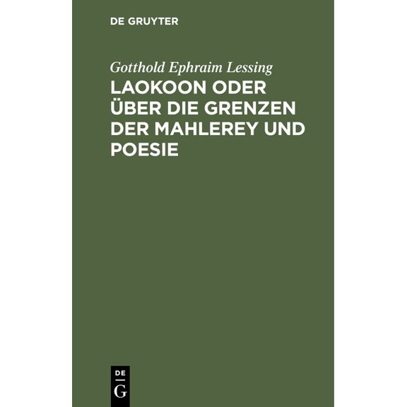 Laokoon Oder Ãber Die Grenzen Der Mahlerey Und Poesie: Mit Beyläufigen Erläuterungen Verschiedener Punkte Der Alten Kuns, (Hardcover)